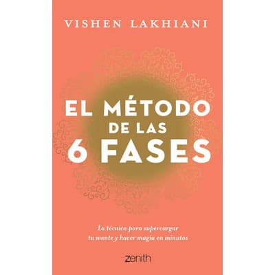 El Método De Las 6 Fases: La Técnica Probada Para Supercargar Tu Mente, Lograr Tus Objetivos Y Hacer Magia En Minutos, De Vishen Lakhiani. Editorial Zenith, Tapa Blanda, Edición 1.0 En Español, 2023